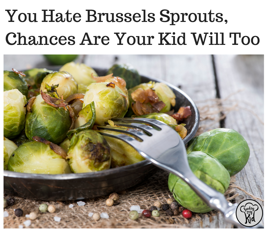 You Hate Brussels Sprouts, Chances Are Your Kid Will Too