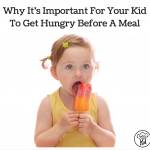 Why It’s Important For Your Kid To Get Hungry Before A Meal