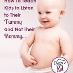 How To Teach Kids to Listen to Their Tummy and Not Their Mommy