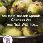 You hate Brussels Sprouts Chances Are Your Kid Will Too