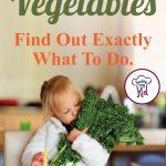 How to Get Kids to Eat their Vegetables. Find Out Exactly What To Do.
