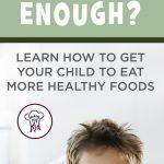 Is Your Child Not Eating Enough? Learn How To Get Your Child To Eat More Healthy Foods