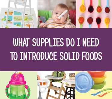 Top Supplies Needed to Introduce Solid Foods. Our recommendations for spoons, plates, small bowls, sippy cups, high chairs, etc. 