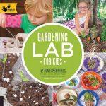 Gardening Lab For Kids: 52 Fun Experiments To Learn, Grow, Harvest, Make, Play And Enjoy Your Garden