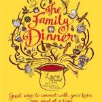 The Family Dinner: Great Ways To Connect With Your Kids, One Meal At A Time