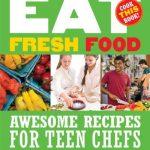 Eat Fresh Food: Awesome Recipes for Teen Chefs