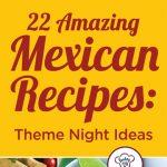 22 Amazing Mexican Recipes: Theme Night Ideas