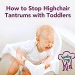 How to Stop Highchair Tantrums with Toddlers
