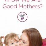 How Do We Know We Are Good Mothers?