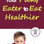 How to Get Your Picky Eater to Eat Healthier