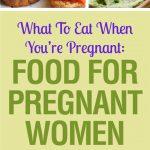 What To Eat When You’re Pregnant: Food For Pregnant Women