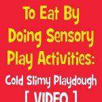 Get Your Kids To Eat By Doing Sensory Play Activities: Cold Slimy Playdough