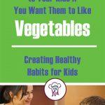 The 4 Things You Shouldn’t Say to Your Kids if You Want Them to Like Vegetables. Creating Healthy Habits for Kids.
