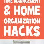 Time Management and Home Organization Hacks.  Organizing Tips and Time Savers.