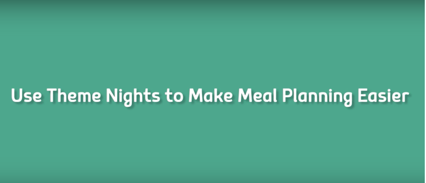 Make Meal Planning Easier​, ​Use Theme Nights