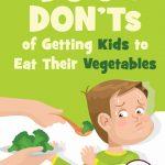 The Do’s and Don’ts of Getting Kids to Eat Their Vegetables