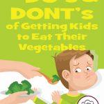 The Do’s and Don’ts of Getting Kids to Eat Their Vegetables