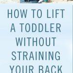How to Lift a Toddler Without Straining Your Back. Tips, Tricks & Life Hacks.