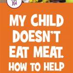 My Child Doesn’t Eat Meat. How To Help Kids Overcome Texture Issues.