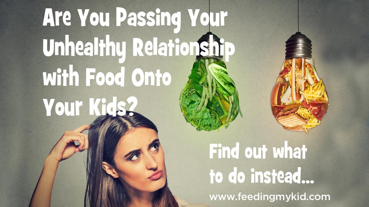 Are You Passing Your Unhealthy Relationship with Food Onto Your Kids