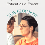 Be More Patient as a Parent. Starting Now.